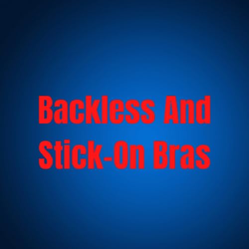 Comfortable and Versatile Backless and Stick-On Bras
