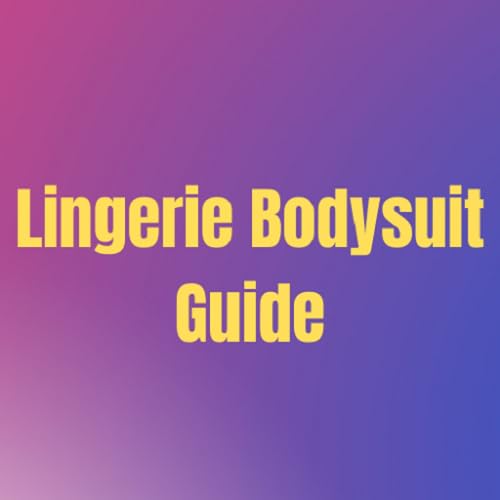 Lingerie Bodysuit Guide: The Ultimate Resource for Sensual Intimate Wear